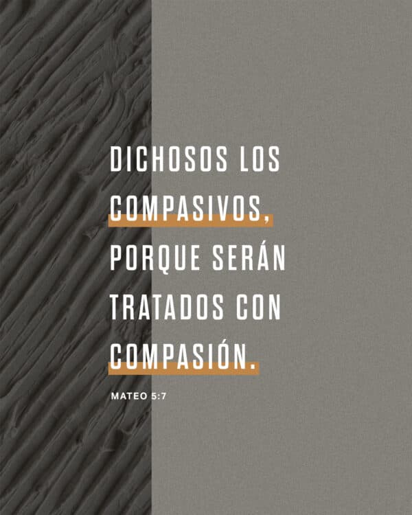 Dichosos los compasivos, porque serán tratados con compasión. - Mateo 5:7