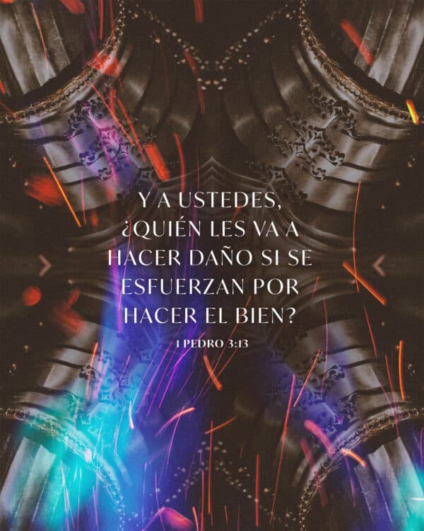 Y a ustedes, ¿quién les va a hacer daño si se esfuerzan por hacer el bien? - 1 Pedro 3:13
