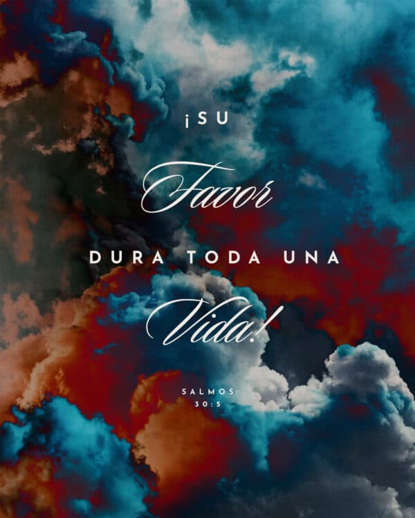 ¡Su favor dura toda una vida! - Salmos 30:5