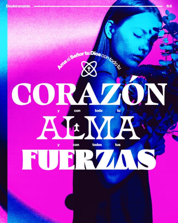 Ama al Señor tu Dios con todo tu corazón y con toda tu alma y con todas tus fuerzas. - Deuteronomio 6:5