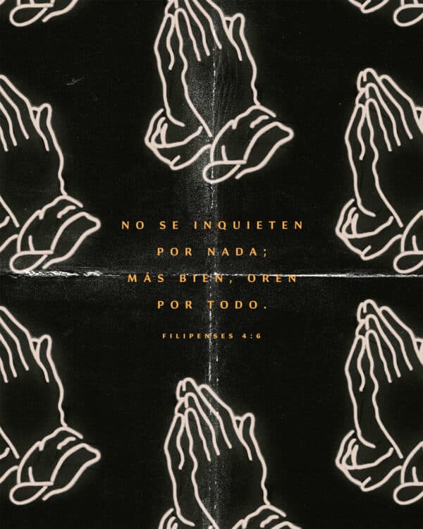 No se inquieten por nada; más bien, oren por todo. - Filipenses 4:6