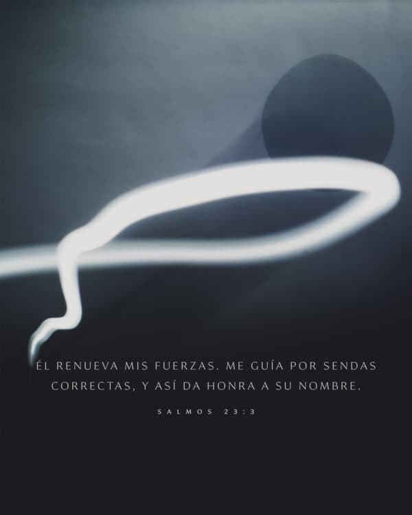 Él renueva mis fuerzas. Me guía por sendas correctas, y así da honra a su nombre. - Salmos 23:3