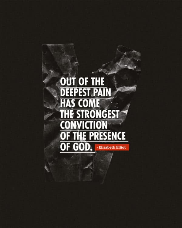 Out of the deepest pain has come the strongest conviction of the presence of God. - Elisabeth Elliot
