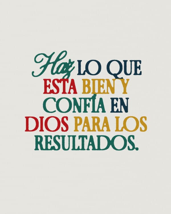 Haz lo que esta bien y confía en Dios para los resultados.