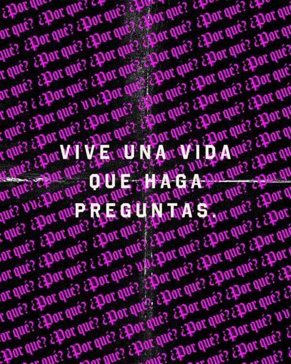 Vive una vida que haga preguntas. ¿Por qué?