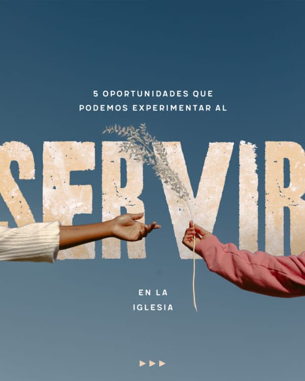 5 oportunidades que podemos experimentar al servir en la iglesia: