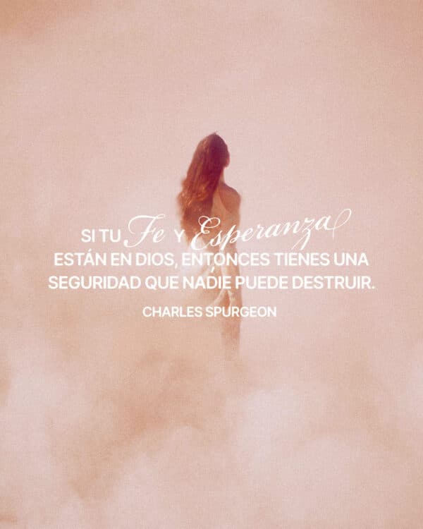 Si tu fe y esperanza están en Dios, entonces tienes una seguridad que nadie puede destruir. - Charles Spurgeon