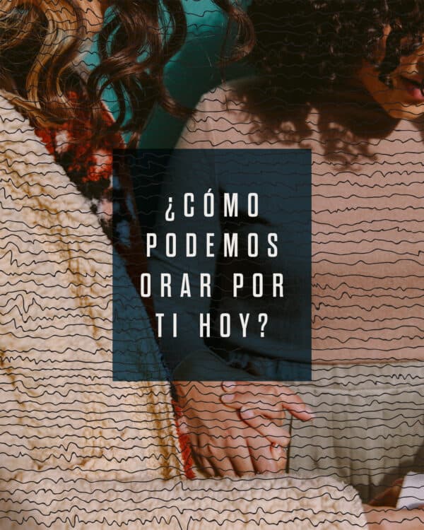 ¿Cómo podemos orar por ti hoy?
