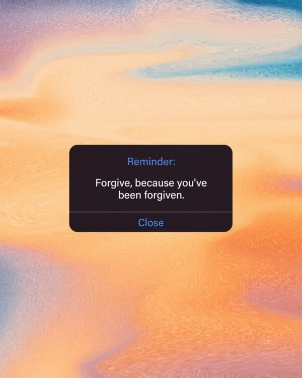 Reminder: Forgive, because you've been forgiven.