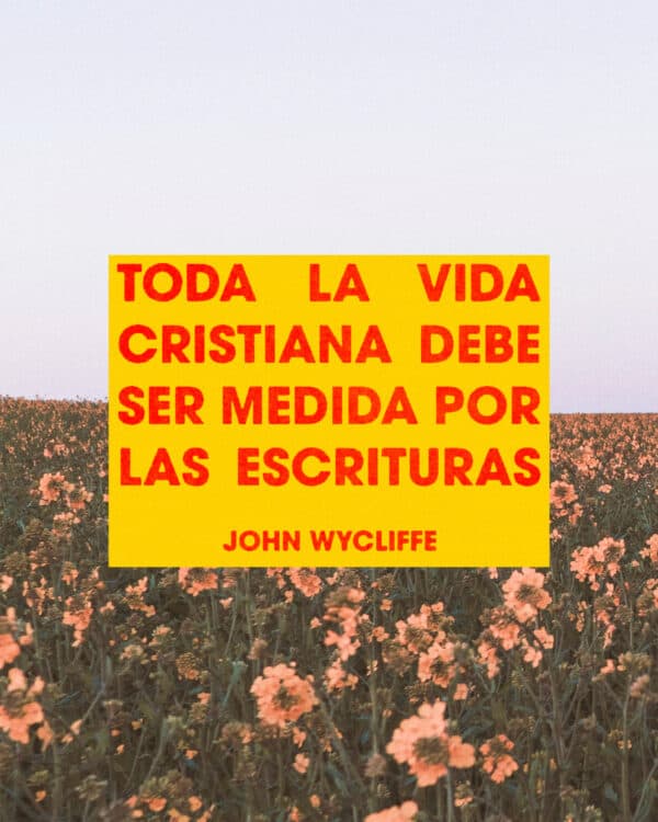 Toda la vida cristiana debe ser medida por las Escrituras. - John Wycliffe