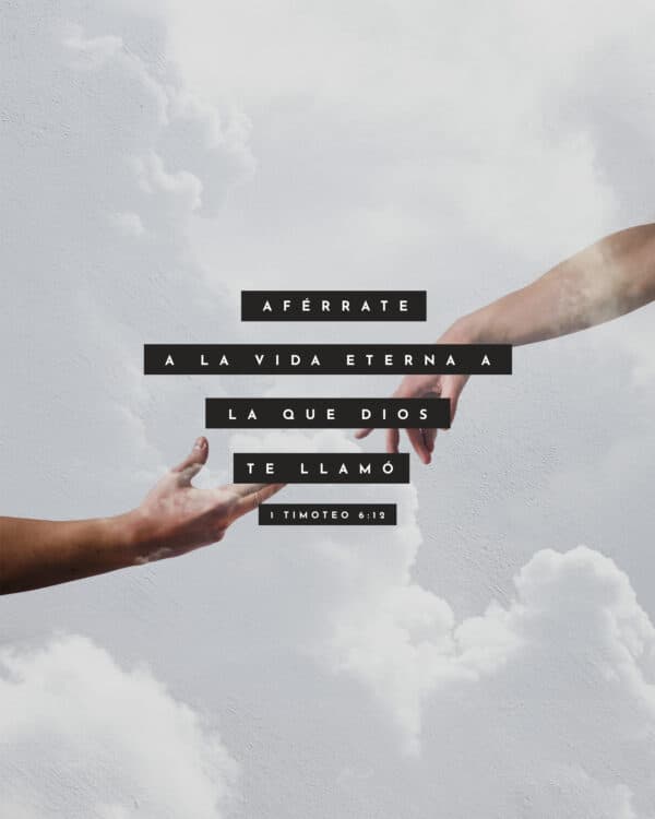 Aférrate a la vida eterna a la que Dios te llamó. - 1 Timoteo 6:12