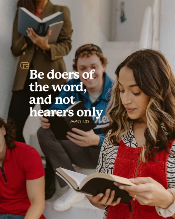 Be doers of the word, and not hearers only. - James 1:22