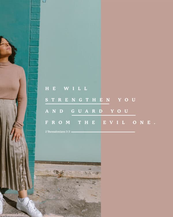 He will strengthen you and guard you from the evil one. - 2 Thessalonians 3:3