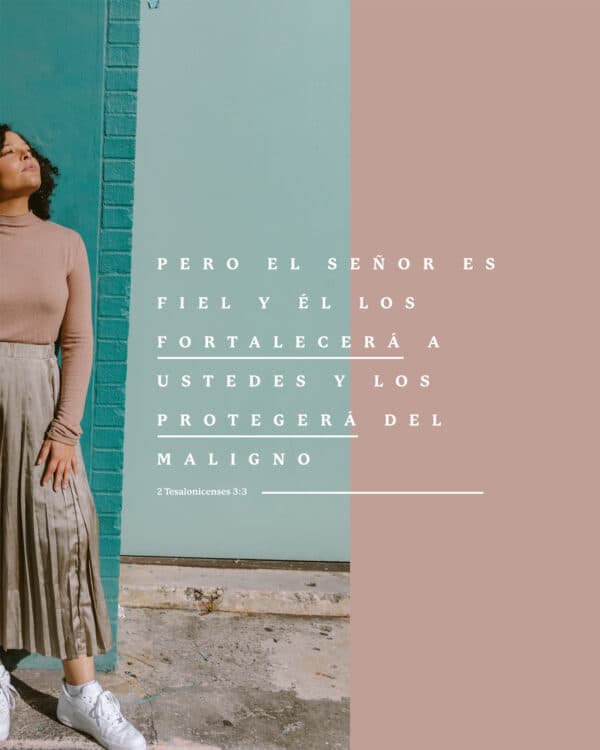Pero el Señor es fiel y Él los fortalecerá a ustedes y los protegerá del maligno. - 2 Tesalonicenses 3:3