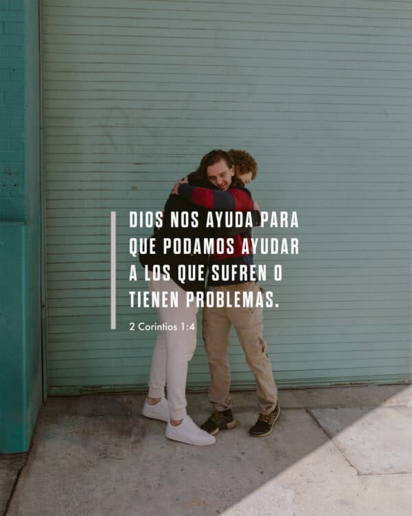 Dios nos ayuda para que podamos ayudar a los que sufren o tienen problemas. - 2 Corintios 1:4