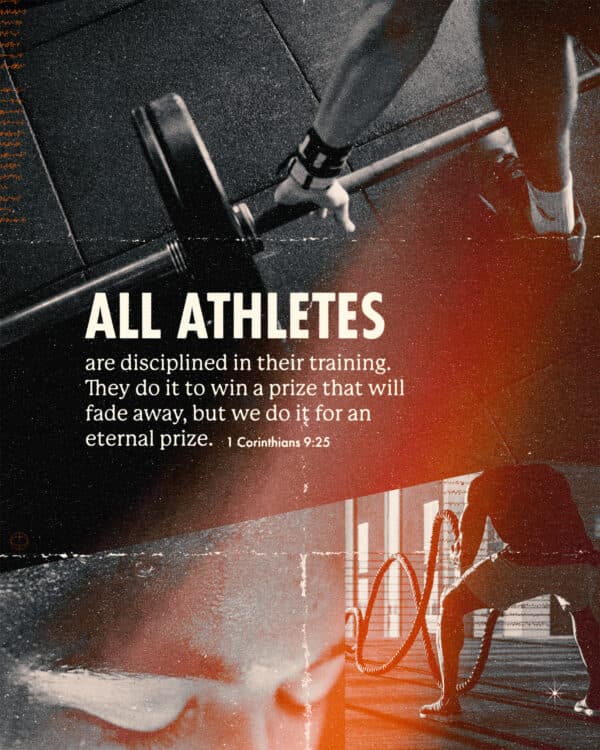 All athletes are disciplined in their training. They do it to win a prize that will fade away, but we do it for an eternal prize. - 1 Corinthians 9:25