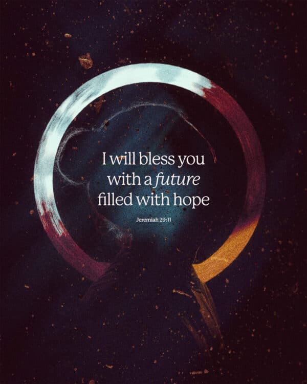 I will bless you with a future filled with hope. - Jeremiah 29:11