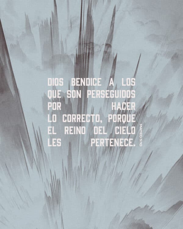 Dios bendice a los que son perseguidos por hacer lo correcto, porque el reino del cielo les pertenece. - Mateo 5:10