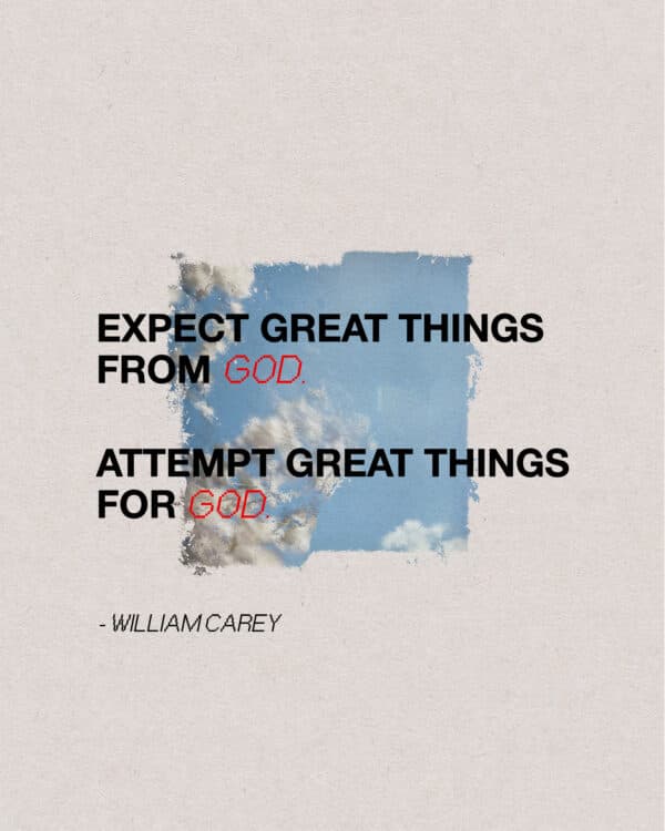 Expect great things from God. Attempt great things for God. - William Carey