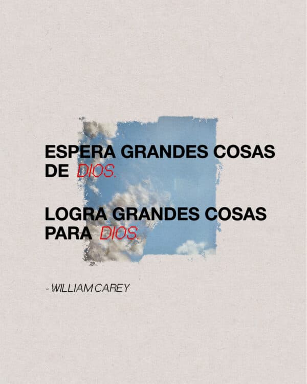 Espera grandes cosas de Dios. Logra grandes cosas para Dios. -William Carey