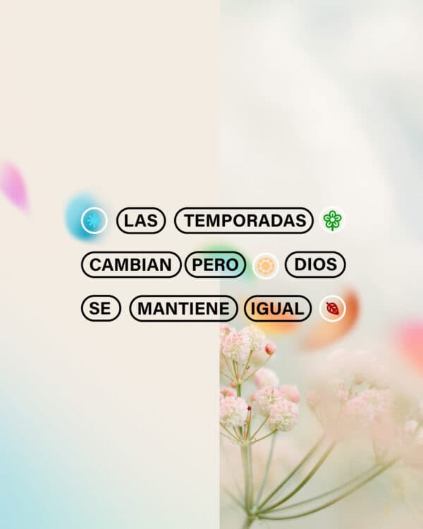 Las temporadas cambian, pero Dios se mantiene igual.