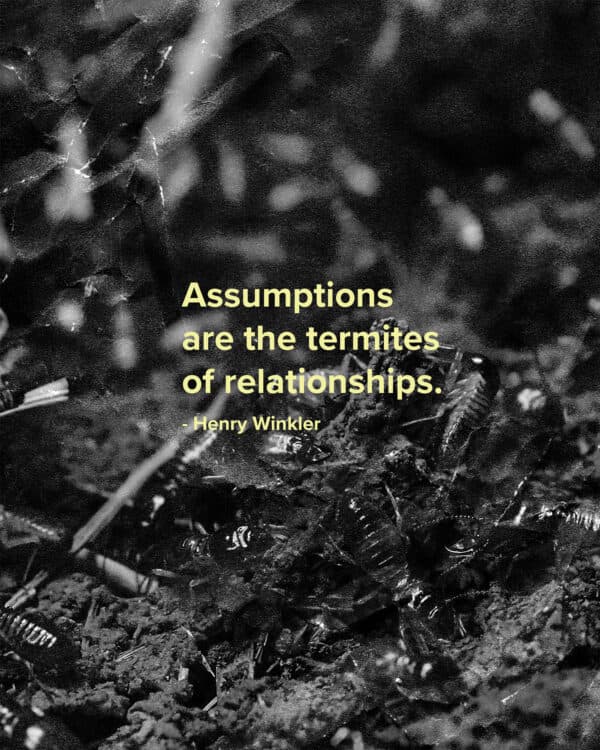 Assumptions are the termites of relationships. - Henry Winkler