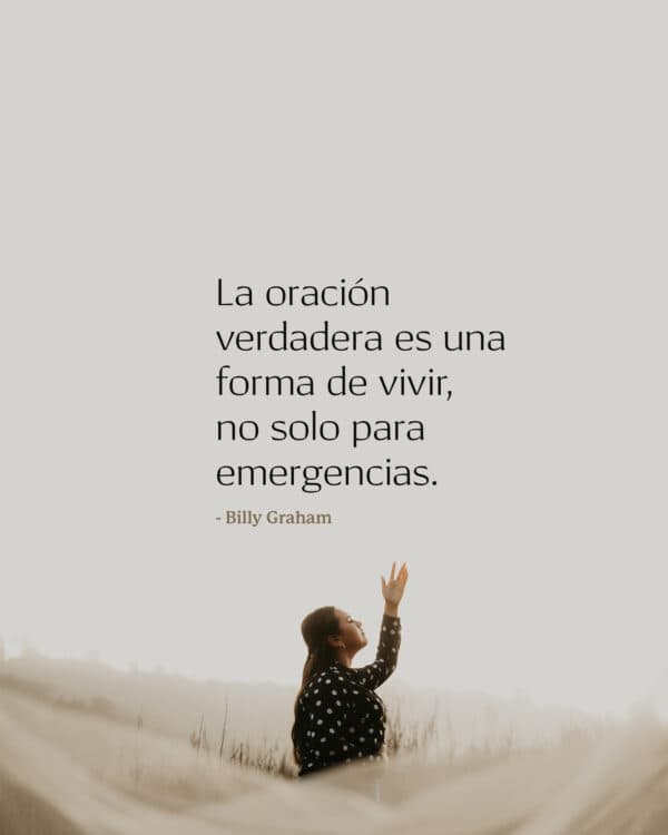 La oración verdadera es una forma de vivir, no solo para emergencias. - Billy Graham