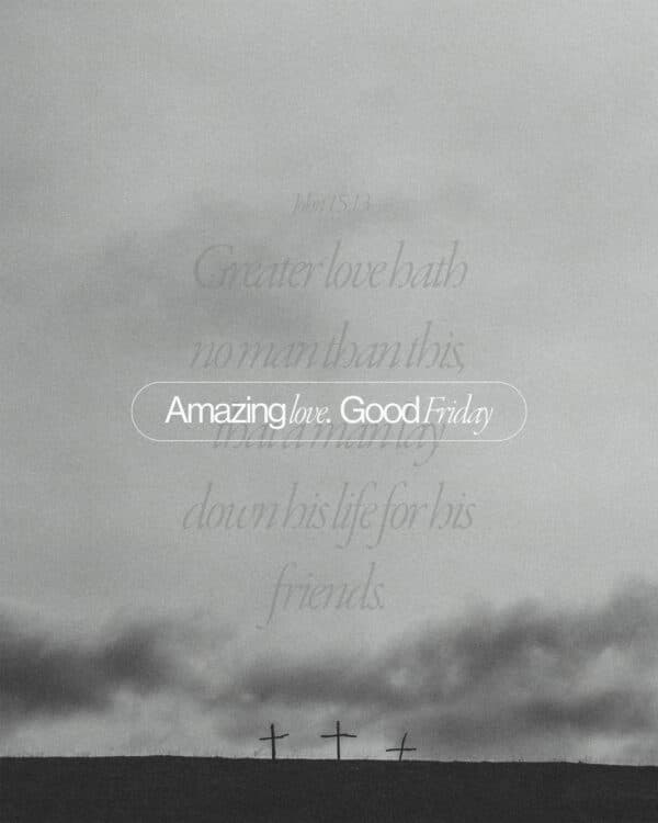Amazing love. Good Friday. Greater love hath no man than this, that a man lay down his life for his friends. - John 15:13