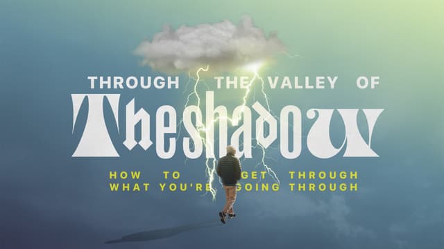 Through the Valley of the Shadow: How to get through what you're going through.