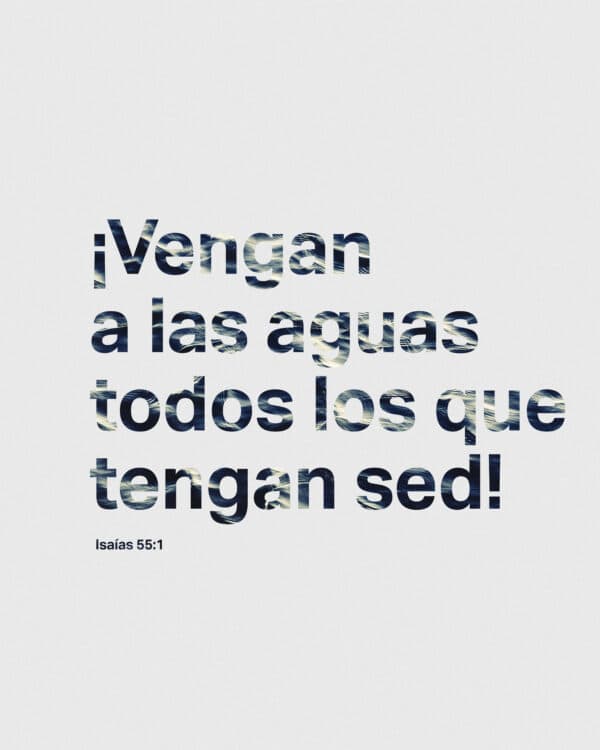 ¡Vengan a las aguas todos los que tengan sed! - Isaías 55:1