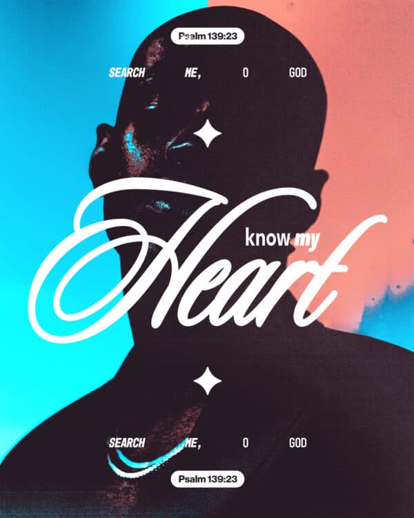 Search me, O God, and know my heart. - Psalm 139:23