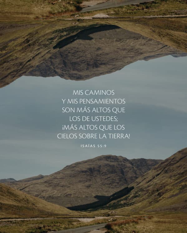 Mis caminos y mis pensamientos son más altos que los de ustedes; ¡más altos que los cielos sobre la tierra! - Isaías 55:9