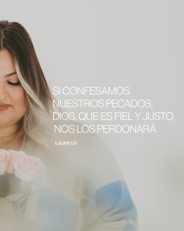 Si confesamos nuestros pecados, Dios, que es fiel y justo, nos los perdonará. - 1 Juan 1:9
