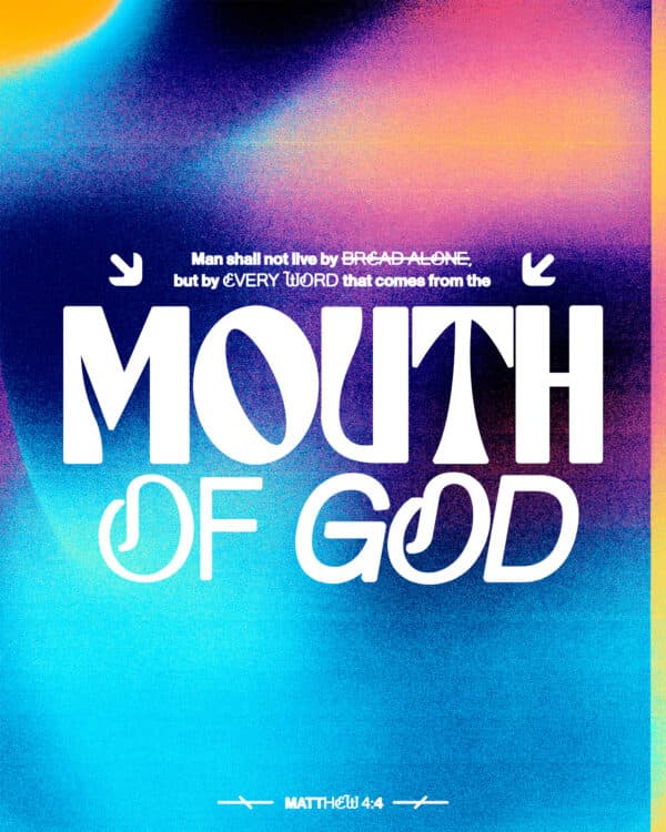 Man shall not live by bread alone, but by every word that comes from the mouth of God. - Matthew 4:4