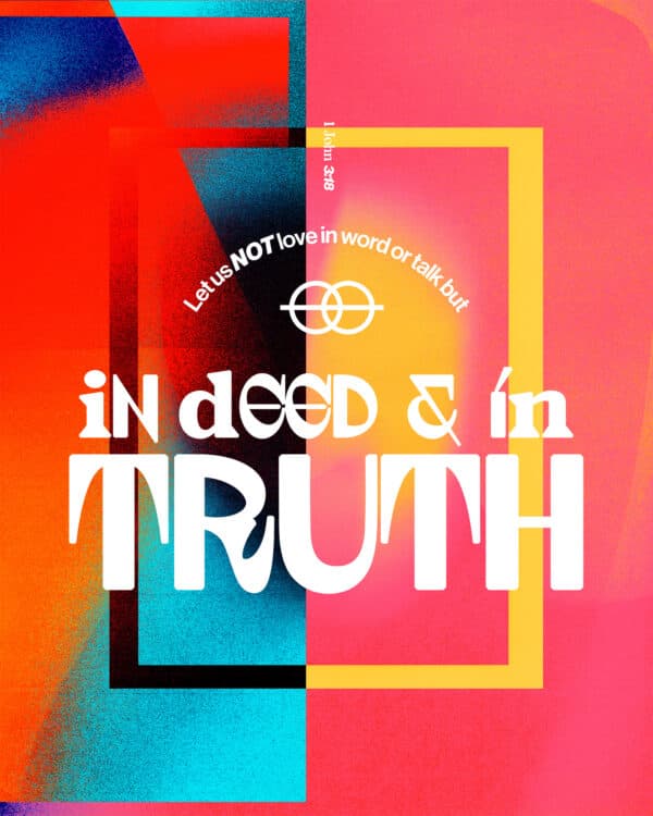 Let us not love in word or talk but in deed and in truth. - 1 John 3:18