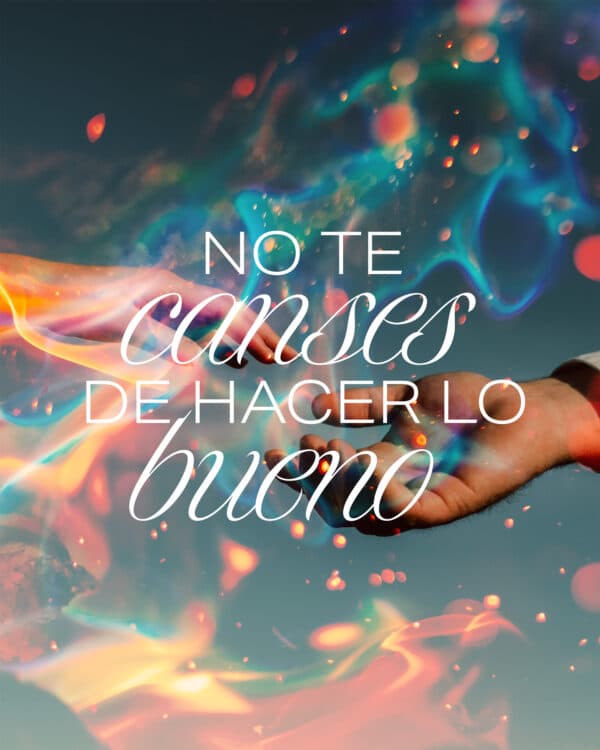 No te canses de hacer lo bueno.