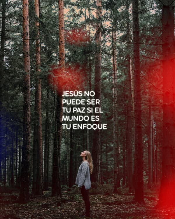 Jesús no puede ser tu paz si el mundo es tu enfoque