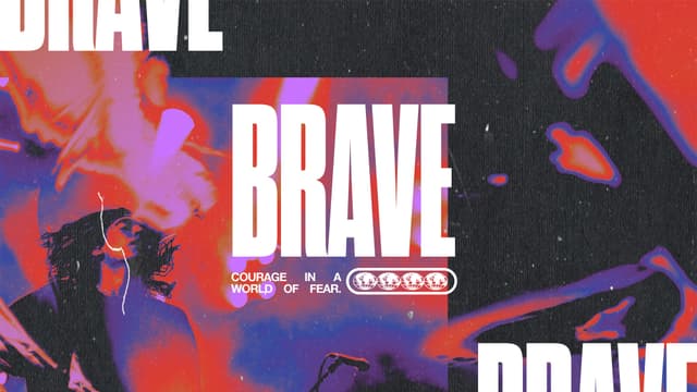 Brave: Courage in a world of fear.