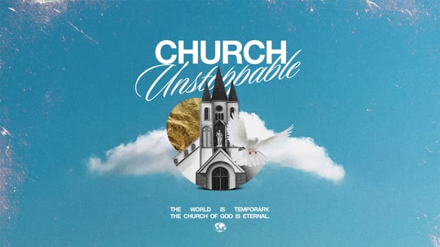 Church Unstoppable: The world is temporary. The Church of God is eternal.