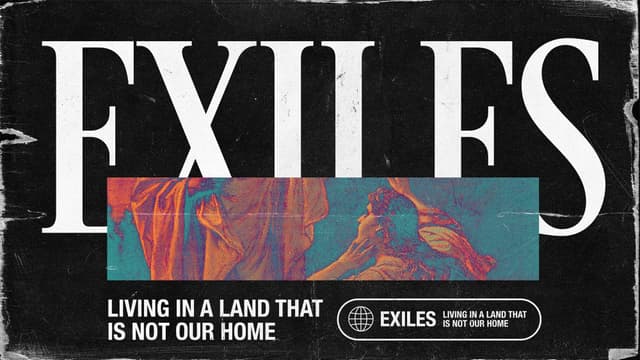 Exiles: Living in a land that is not our home.