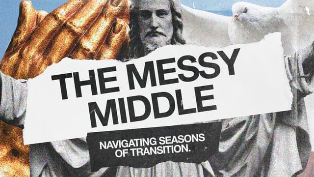 The Messy Middle: Navigating seasons of transition.