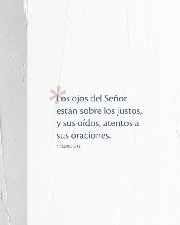 Los ojos del Señor están sobre los justos, y sus oídos, atentos a sus oraciones. - 1 Pedro 3:12