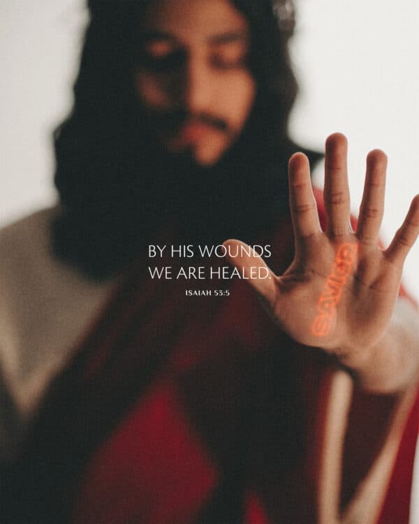 By his wounds we are healed. - Isaiah 53:5