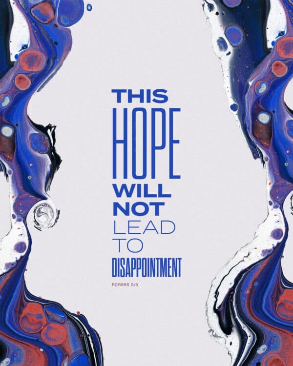 This hope will not lead to disappointment. - Romans 5:5