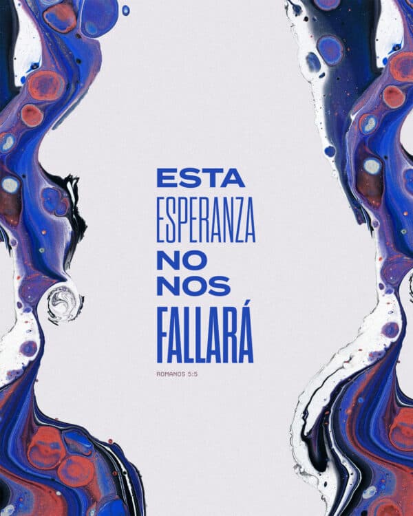 Esta esperanza no nos fallará. - Romanos 5:5
