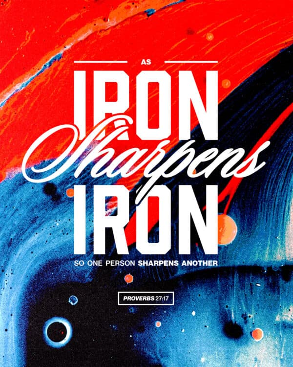 As iron sharpens iron, so one person sharpens another. - Proverbs 27:17