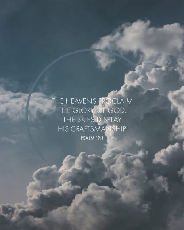 The heavens proclaim the glory of God. The skies display his craftsmanship. - Psalm 19:1