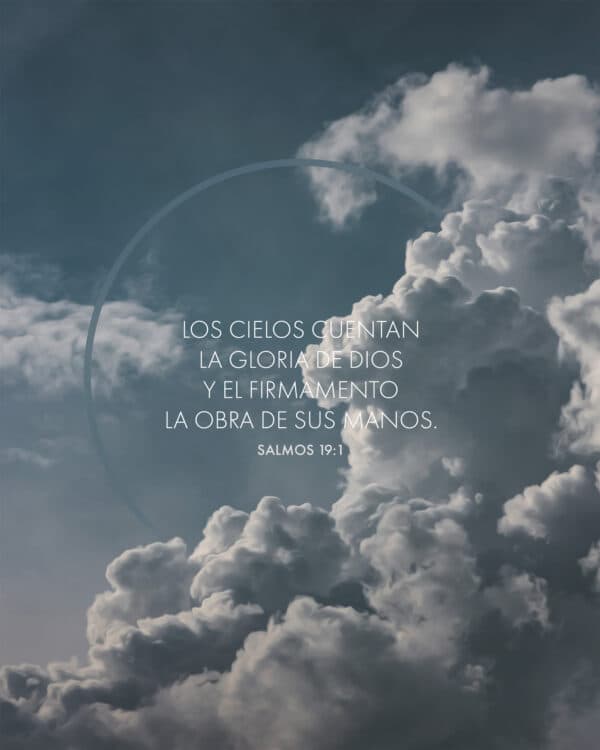 Los cielos cuentan la Gloria de Dios y el firmamento la obra de Sus manos. - Salmos 19:1