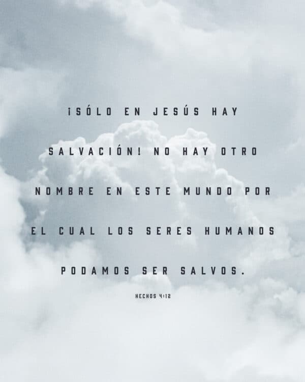 ¡Sólo en Jesús hay salvación! No hay otro nombre en este mundo por el cual los seres humanos podamos ser salvos. - Hechos 4:12