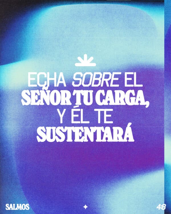 Echa sobre el Señor tu carga, y Él te sustentará; - Salmos 4:8